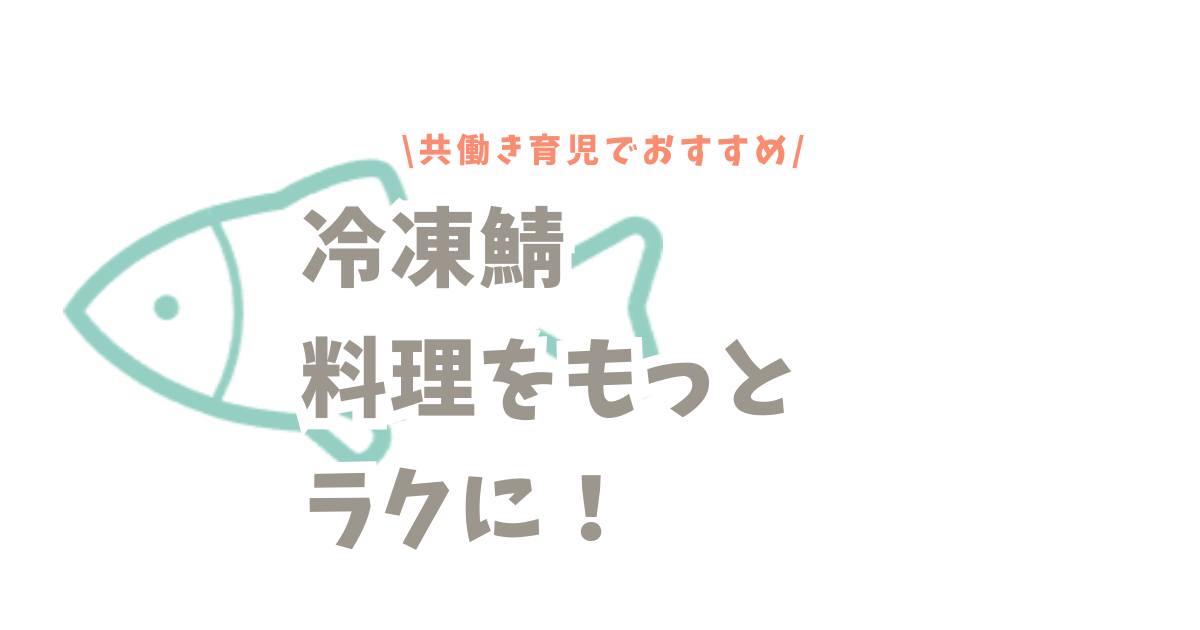 冷凍鯖で料理をもっとラクに！共働き育児でおすすめする理由