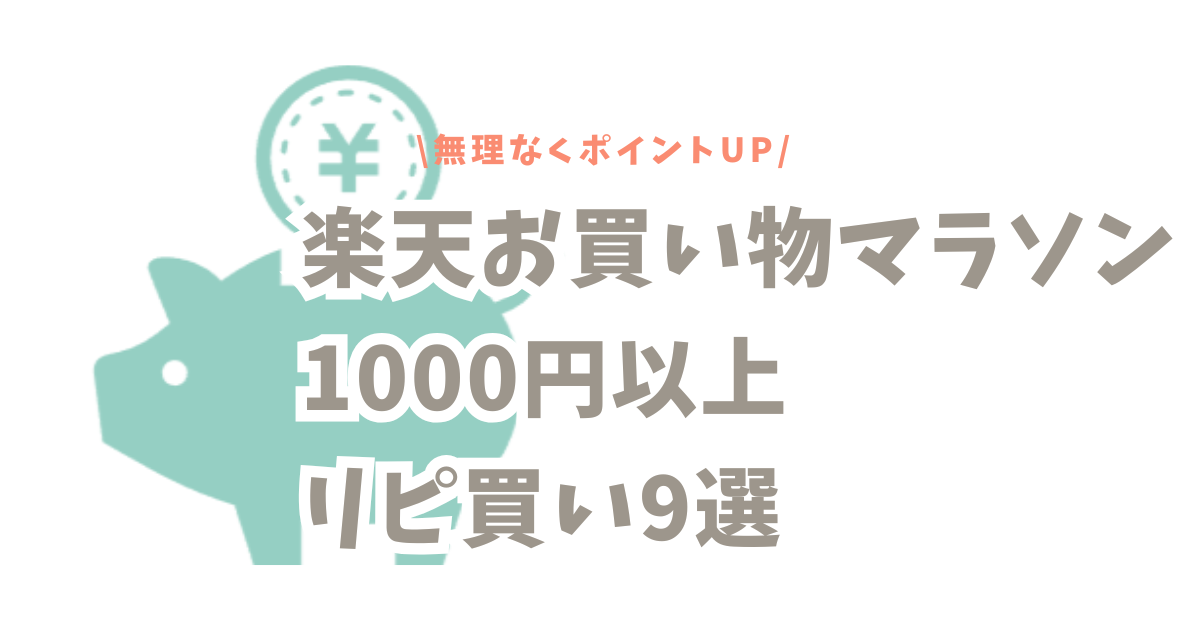楽天お買い物マラソン｜1000円以上のリピ買い9選｜無理なくポイントUP